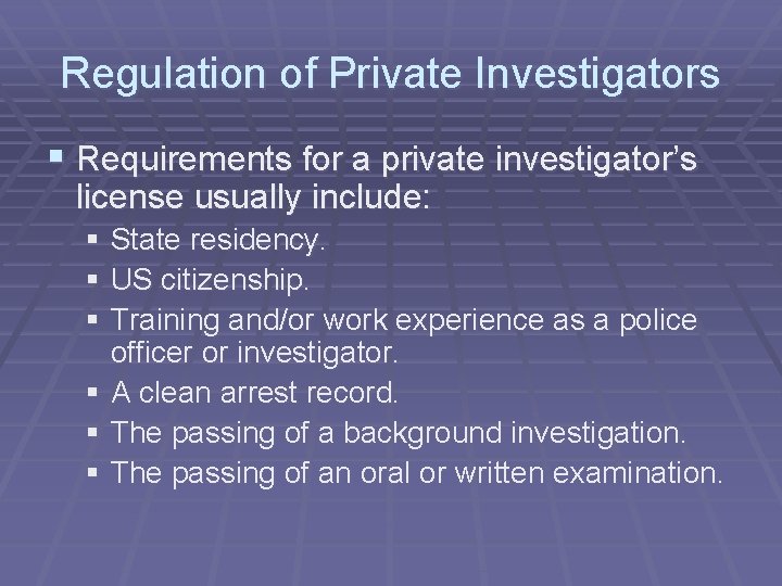 Regulation of Private Investigators § Requirements for a private investigator’s license usually include: §