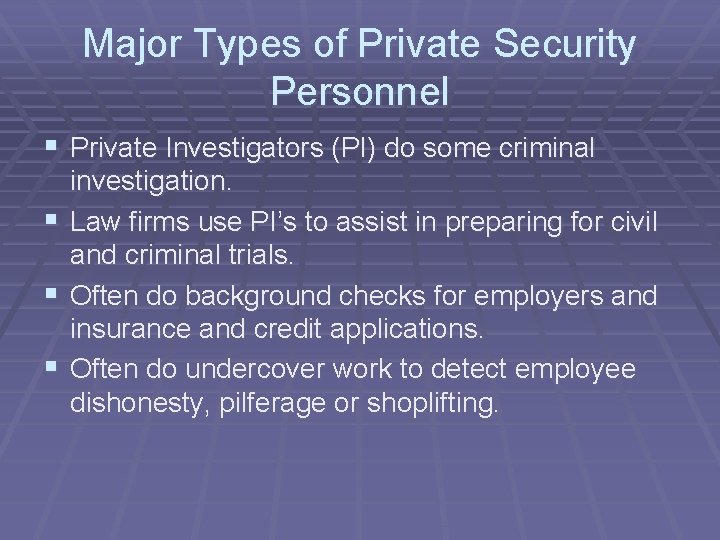 Major Types of Private Security Personnel § Private Investigators (PI) do some criminal investigation.