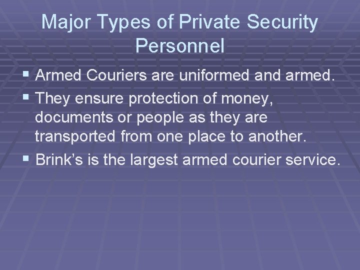 Major Types of Private Security Personnel § Armed Couriers are uniformed and armed. §