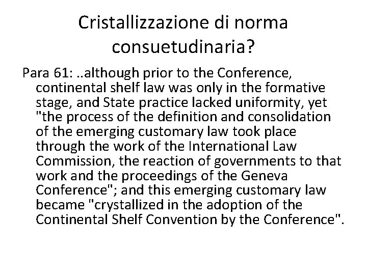 Cristallizzazione di norma consuetudinaria? Para 61: . . although prior to the Conference, continental