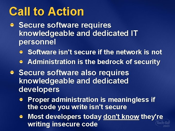 Call to Action Secure software requires knowledgeable and dedicated IT personnel Software isn't secure
