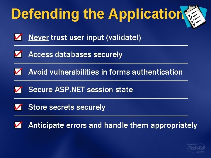 Defending the Application Never trust user input (validate!) Access databases securely Avoid vulnerabilities in