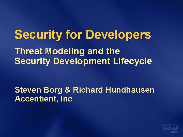 Security for Developers Threat Modeling and the Security Development Lifecycle Steven Borg & Richard