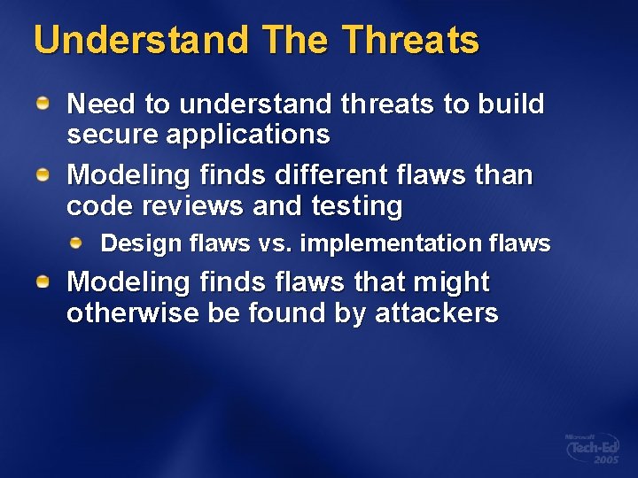 Understand The Threats Need to understand threats to build secure applications Modeling finds different