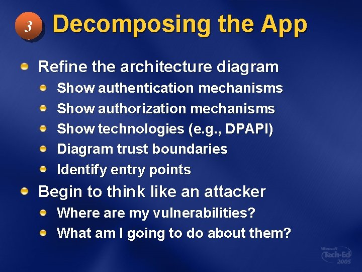 3 Decomposing the App Refine the architecture diagram Show authentication mechanisms Show authorization mechanisms