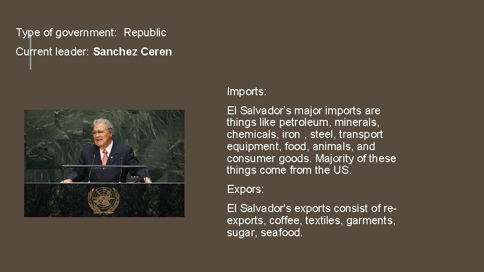 Type of government: Republic Current leader: Sanchez Ceren Imports: El Salvador’s major imports are Type of government: Republic Current leader: Sanchez Ceren Imports: El Salvador’s major imports are