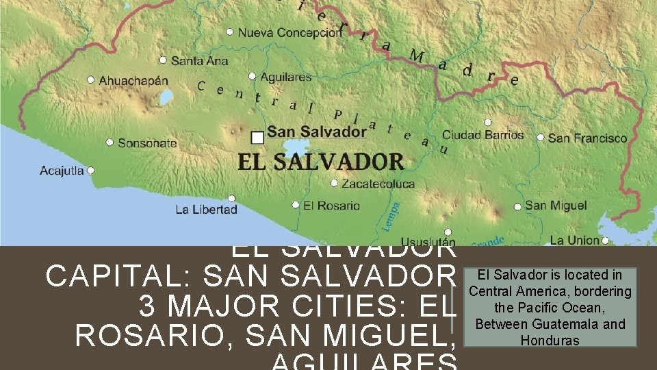 EL SALVADOR CAPITAL: SAN SALVADOR 3 MAJOR CITIES: EL ROSARIO, SAN MIGUEL, El Salvador