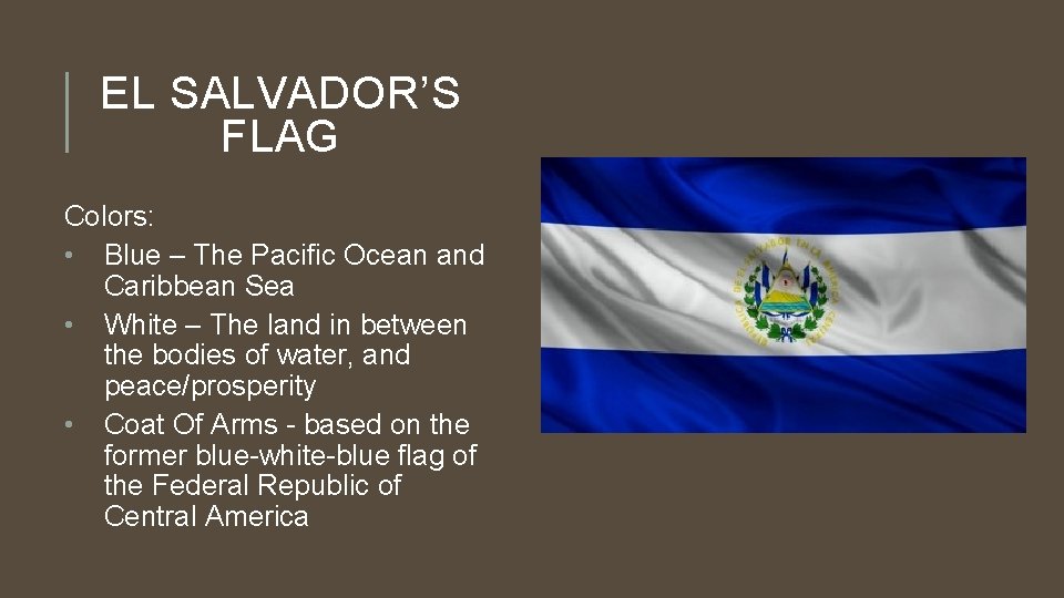 EL SALVADOR’S FLAG Colors: • Blue – The Pacific Ocean and Caribbean Sea •