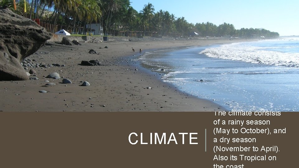 CLIMATE The climate consists of a rainy season (May to October), and a dry CLIMATE The climate consists of a rainy season (May to October), and a dry