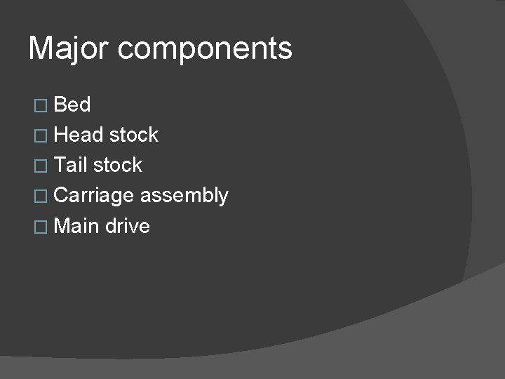 Major components � Bed � Head stock � Tail stock � Carriage assembly �