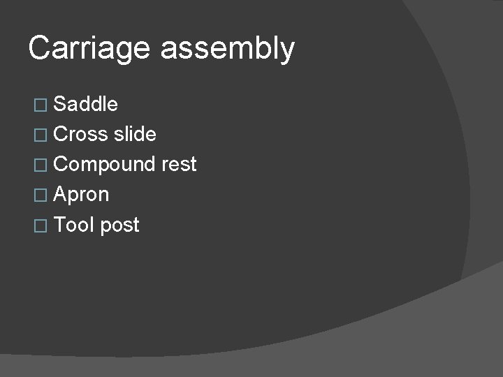 Carriage assembly � Saddle � Cross slide � Compound rest � Apron � Tool