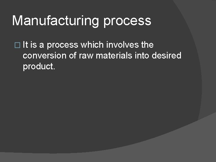 Manufacturing process � It is a process which involves the conversion of raw materials