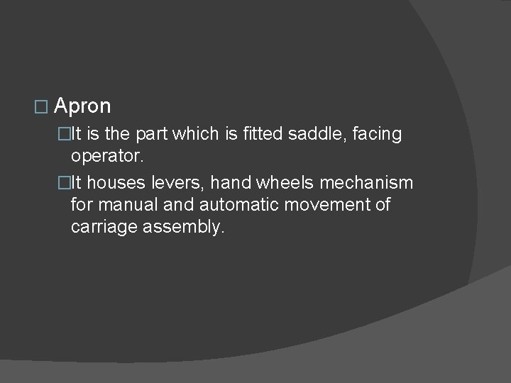 � Apron �It is the part which is fitted saddle, facing operator. �It houses