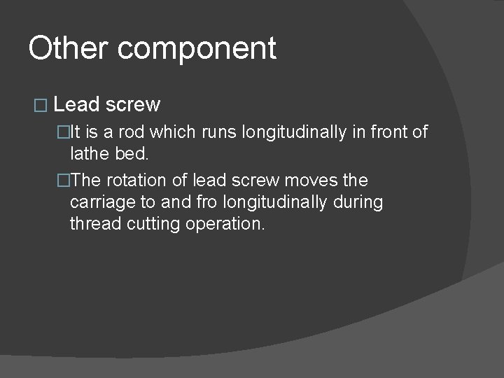 Other component � Lead screw �It is a rod which runs longitudinally in front