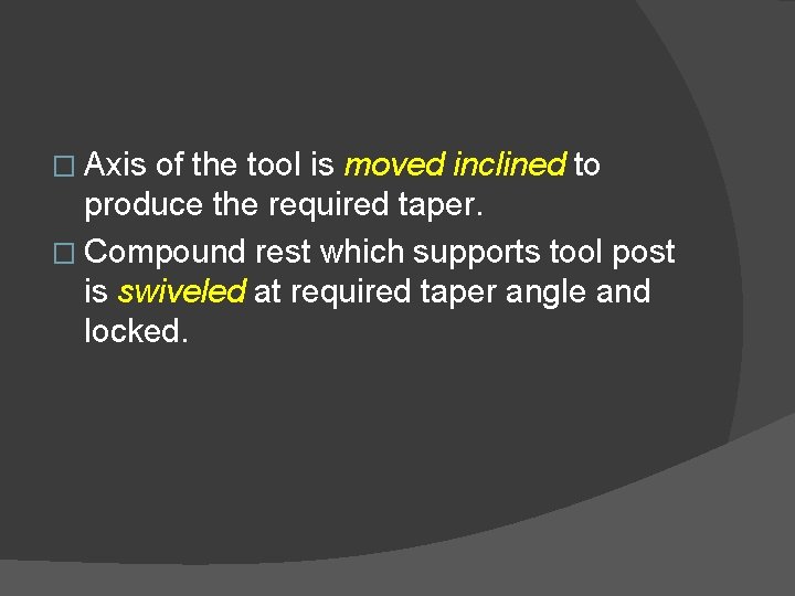 � Axis of the tool is moved inclined to produce the required taper. �