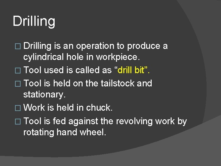 Drilling � Drilling is an operation to produce a cylindrical hole in workpiece. �