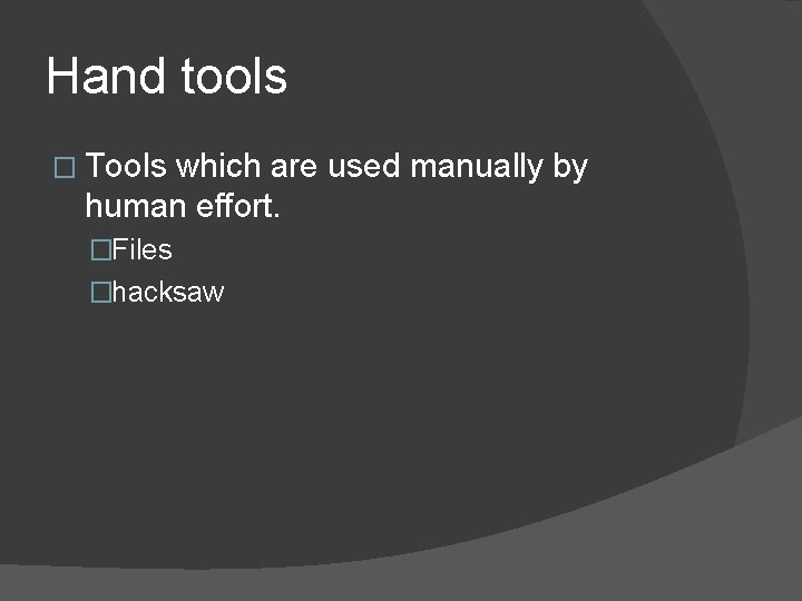 Hand tools � Tools which are used manually by human effort. �Files �hacksaw 