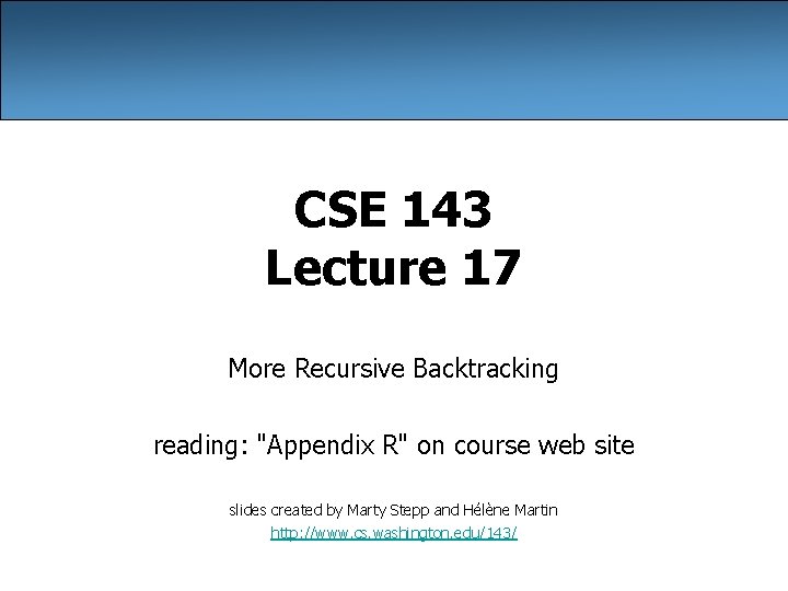 CSE 143 Lecture 17 More Recursive Backtracking reading: "Appendix R" on course web site