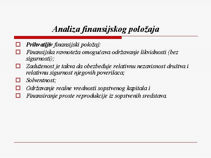 Analiza finansijskog položaja o Prihvatljiv finansijski položaj: o Finansijska ravnoteža omogućava održavanje likvidnosti (bez Analiza finansijskog položaja o Prihvatljiv finansijski položaj: o Finansijska ravnoteža omogućava održavanje likvidnosti (bez