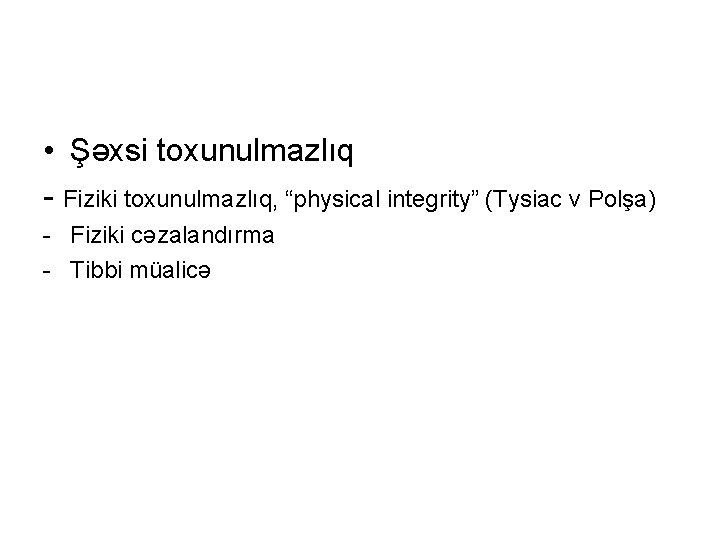  • Şəxsi toxunulmazlıq - Fiziki toxunulmazlıq, “physical integrity” (Tysiac v Polşa) - Fiziki