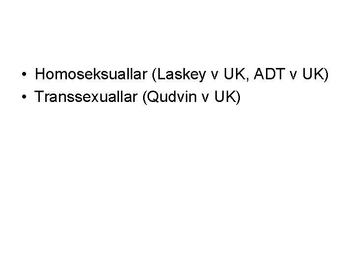  • Homoseksuallar (Laskey v UK, ADT v UK) • Transsexuallar (Qudvin v UK)