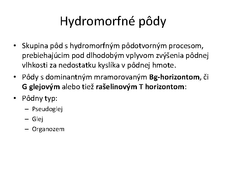 Hydromorfné pôdy • Skupina pôd s hydromorfným pôdotvorným procesom, prebiehajúcim pod dlhodobým vplyvom zvýšenia