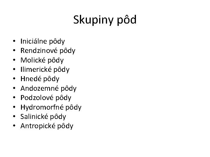 Skupiny pôd • • • Iniciálne pôdy Rendzinové pôdy Molické pôdy Ilimerické pôdy Hnedé