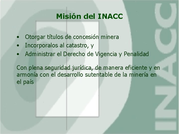 Misión del INACC • Otorgar títulos de concesión minera • Incorporalos al catastro, y