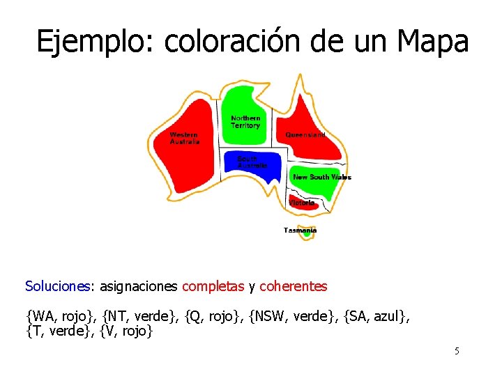 Ejemplo: coloración de un Mapa Soluciones: asignaciones completas y coherentes {WA, rojo}, {NT, verde},