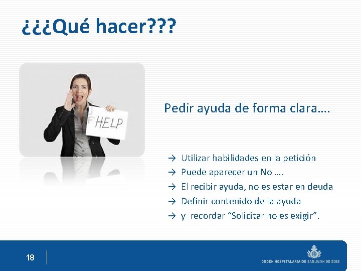 ¿¿¿Qué hacer? ? ? Pedir ayuda de forma clara…. → → → 18 Utilizar ¿¿¿Qué hacer? ? ? Pedir ayuda de forma clara…. → → → 18 Utilizar