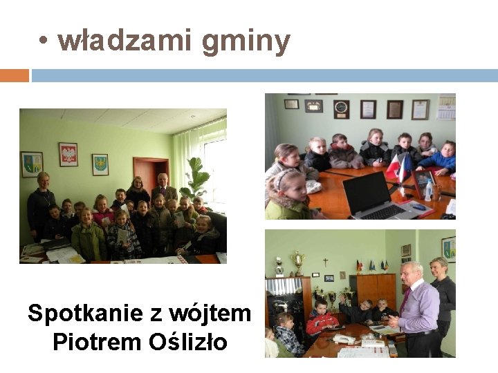  • władzami gminy Spotkanie z wójtem Piotrem Oślizło 