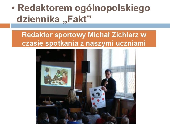  • Redaktorem ogólnopolskiego dziennika „Fakt” Redaktor sportowy Michał Zichlarz w czasie spotkania z