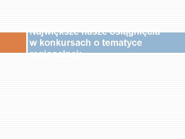 Największe nasze osiągnięcia w konkursach o tematyce regionalnej: 