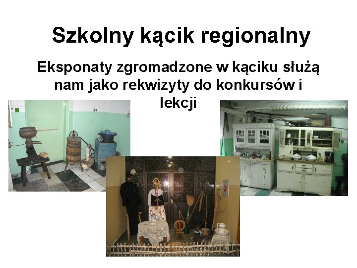 Szkolny kącik regionalny Eksponaty zgromadzone w kąciku służą nam jako rekwizyty do konkursów i