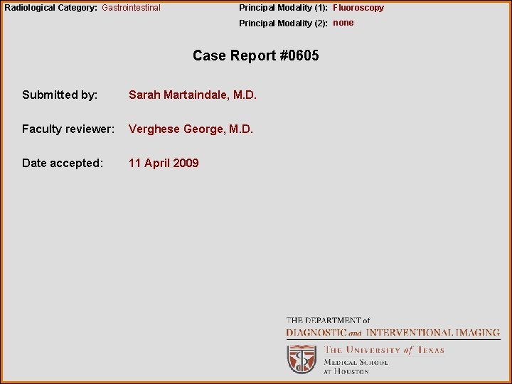 Radiological Category: Gastrointestinal Principal Modality (1): Fluoroscopy Principal Modality (2): none Case Report #0605