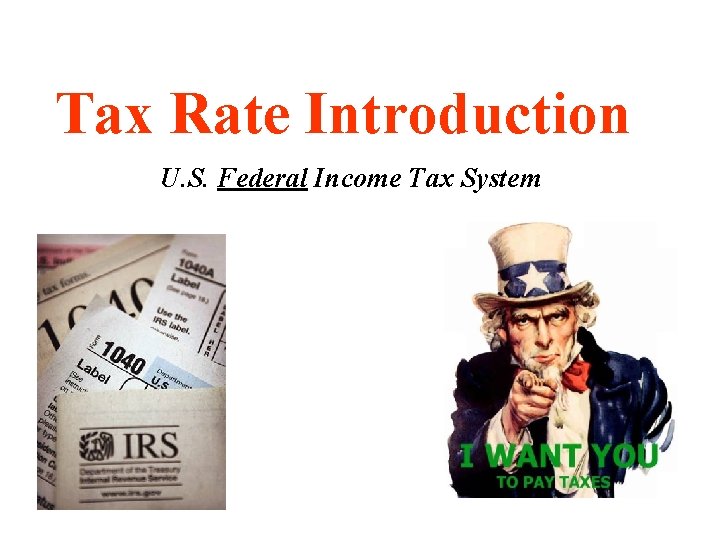 Tax Rate Introduction U. S. Federal Income Tax System 