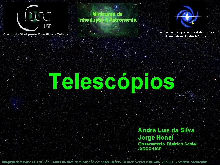Minicurso de Introdução à Astronomia Centro de Divulgação da Astronomia Observatório Dietrich Schiel Telescópios