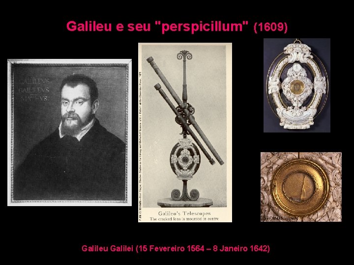 Galileu e seu "perspicillum" (1609) Galileu Galilei (15 Fevereiro 1564 – 8 Janeiro 1642)