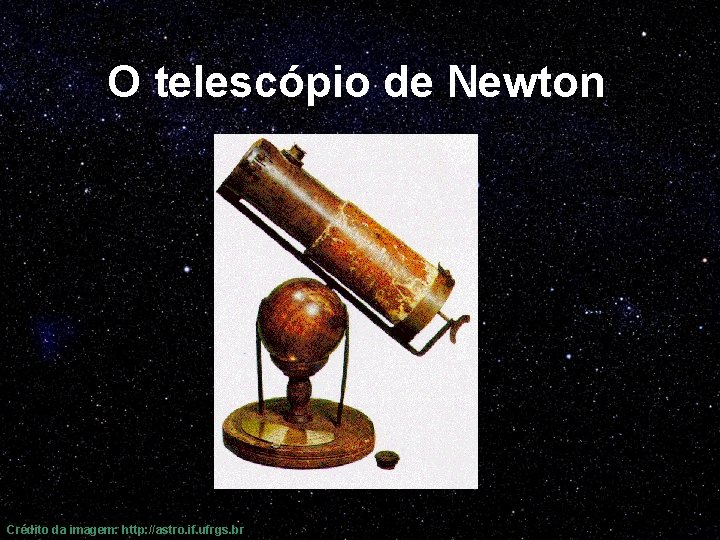 O telescópio de Newton Crédito da imagem: http: //astro. if. ufrgs. br 