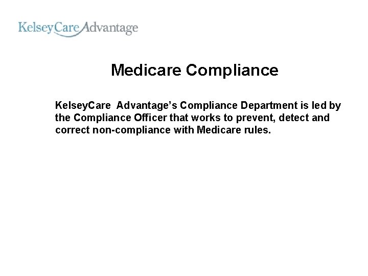 Medicare Compliance Kelsey. Care Advantage’s Compliance Department is led by the Compliance Officer that