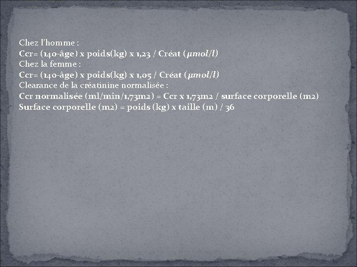 Chez l’homme : Ccr= (140 -âge) x poids(kg) x 1, 23 / Créat (μmol/l) Chez l’homme : Ccr= (140 -âge) x poids(kg) x 1, 23 / Créat (μmol/l)