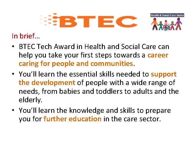 In brief… • BTEC Tech Award in Health and Social Care can help you