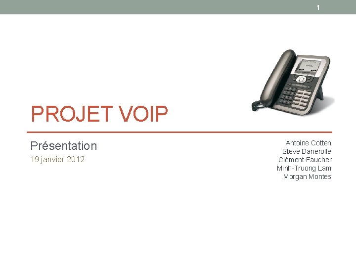 1 PROJET VOIP Présentation 19 janvier 2012 Antoine Cotten Steve Danerolle Clément Faucher Minh-Truong