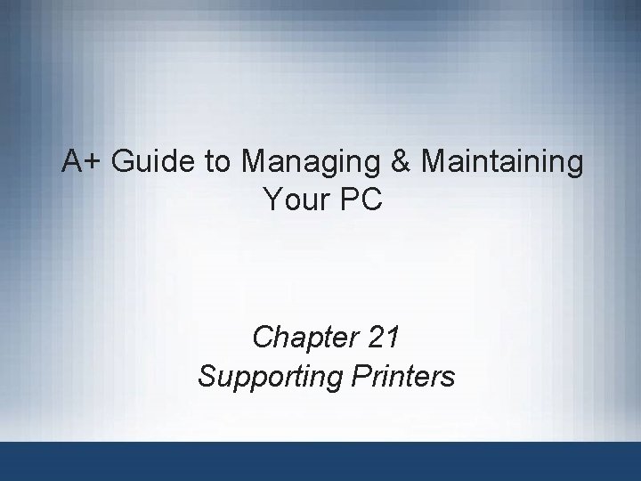 A+ Guide to Managing & Maintaining Your PC Chapter 21 Supporting Printers 