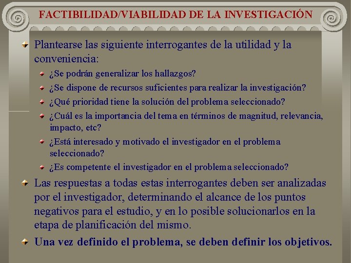 FACTIBILIDAD/VIABILIDAD DE LA INVESTIGACIÓN Plantearse las siguiente interrogantes de la utilidad y la conveniencia: FACTIBILIDAD/VIABILIDAD DE LA INVESTIGACIÓN Plantearse las siguiente interrogantes de la utilidad y la conveniencia: