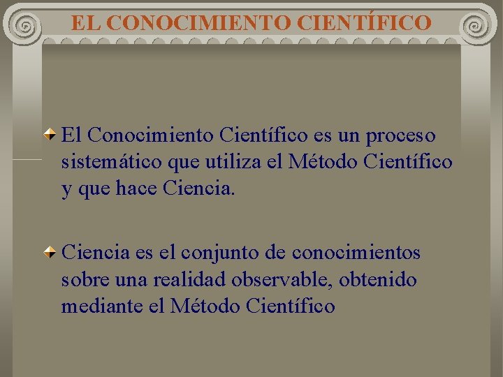 EL CONOCIMIENTO CIENTÍFICO El Conocimiento Científico es un proceso sistemático que utiliza el Método EL CONOCIMIENTO CIENTÍFICO El Conocimiento Científico es un proceso sistemático que utiliza el Método