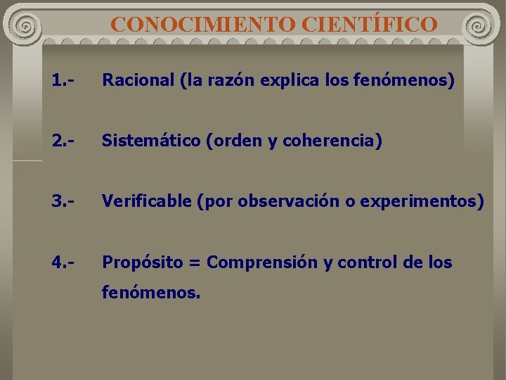CONOCIMIENTO CIENTÍFICO 1. - Racional (la razón explica los fenómenos) 2. - Sistemático (orden CONOCIMIENTO CIENTÍFICO 1. - Racional (la razón explica los fenómenos) 2. - Sistemático (orden