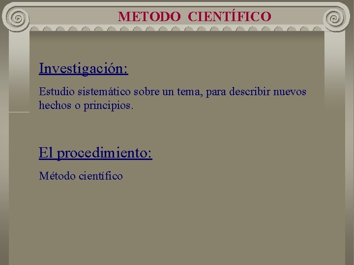 METODO CIENTÍFICO Investigación: Estudio sistemático sobre un tema, para describir nuevos hechos o principios. METODO CIENTÍFICO Investigación: Estudio sistemático sobre un tema, para describir nuevos hechos o principios.