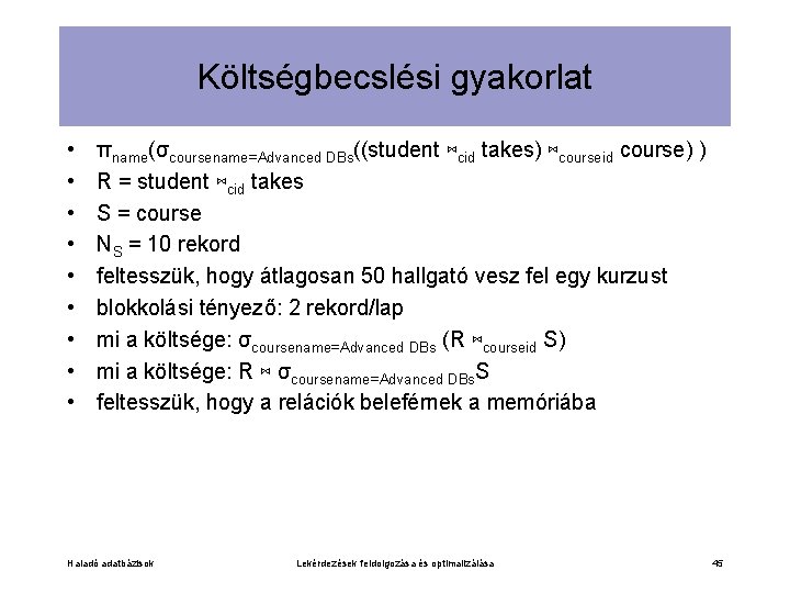 Költségbecslési gyakorlat • • • πname(σcoursename=Advanced DBs((student ⋈cid takes) ⋈courseid course) ) R =