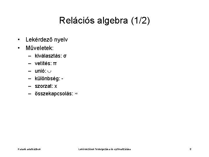 Relációs algebra (1/2) • Lekérdező nyelv • Műveletek: – – – kiválasztás: σ vetítés:
